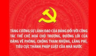 Tăng cường sự lãnh đạo của Đảng đối với công tác thể chế hóa chủ trương, đường lối của Đảng về phòng, chống tham nhũng, lãng phí, tiêu cực  thành pháp luật của Nhà nước